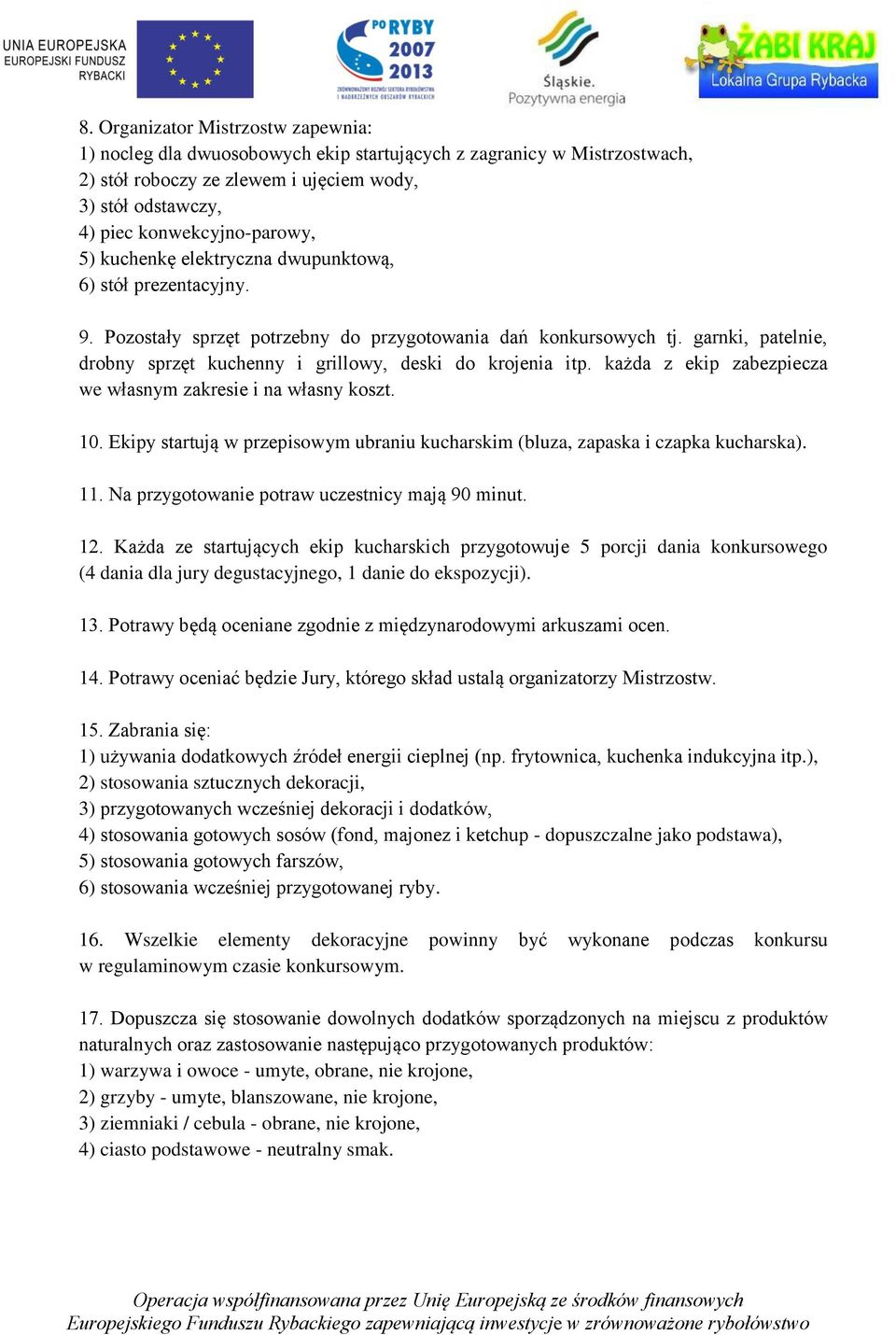 garnki, patelnie, drobny sprzęt kuchenny i grillowy, deski do krojenia itp. każda z ekip zabezpiecza we własnym zakresie i na własny koszt. 10.