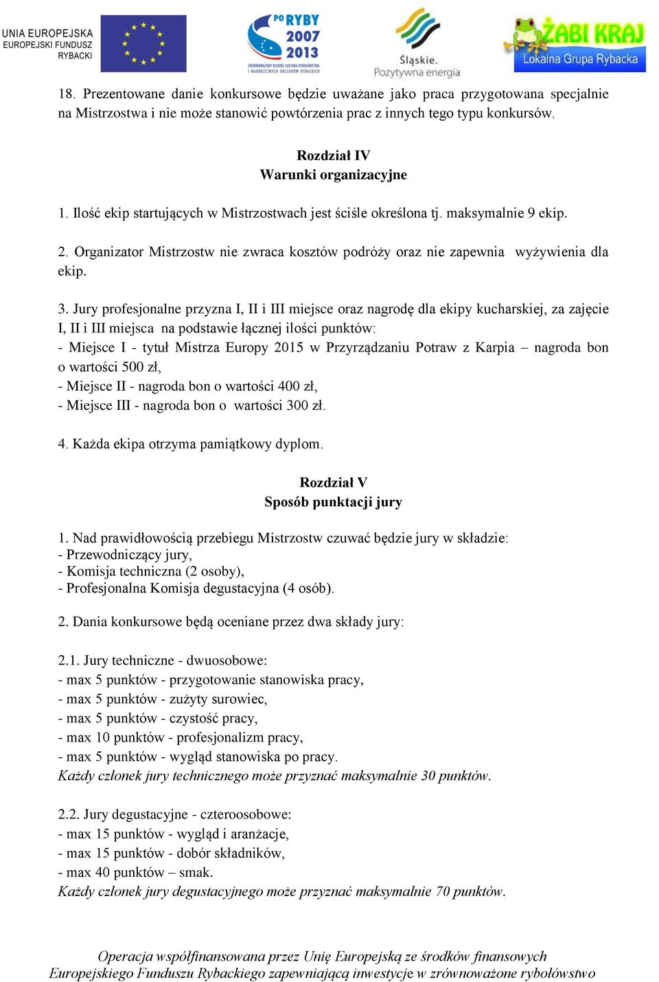 Organizator Mistrzostw nie zwraca kosztów podróży oraz nie zapewnia wyżywienia dla ekip. 3.