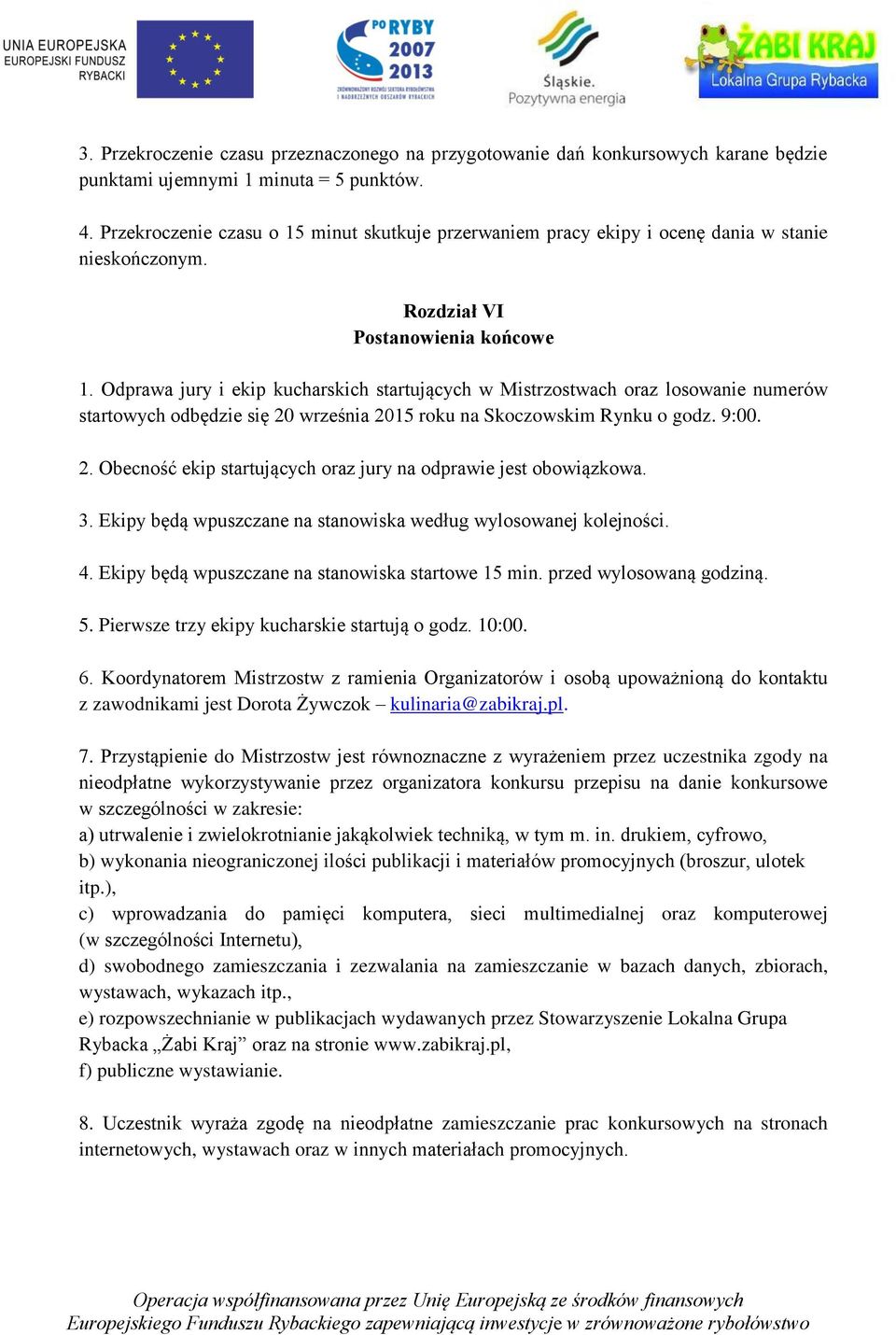 Odprawa jury i ekip kucharskich startujących w Mistrzostwach oraz losowanie numerów startowych odbędzie się 20 września 2015 roku na Skoczowskim Rynku o godz. 9:00. 2. Obecność ekip startujących oraz jury na odprawie jest obowiązkowa.