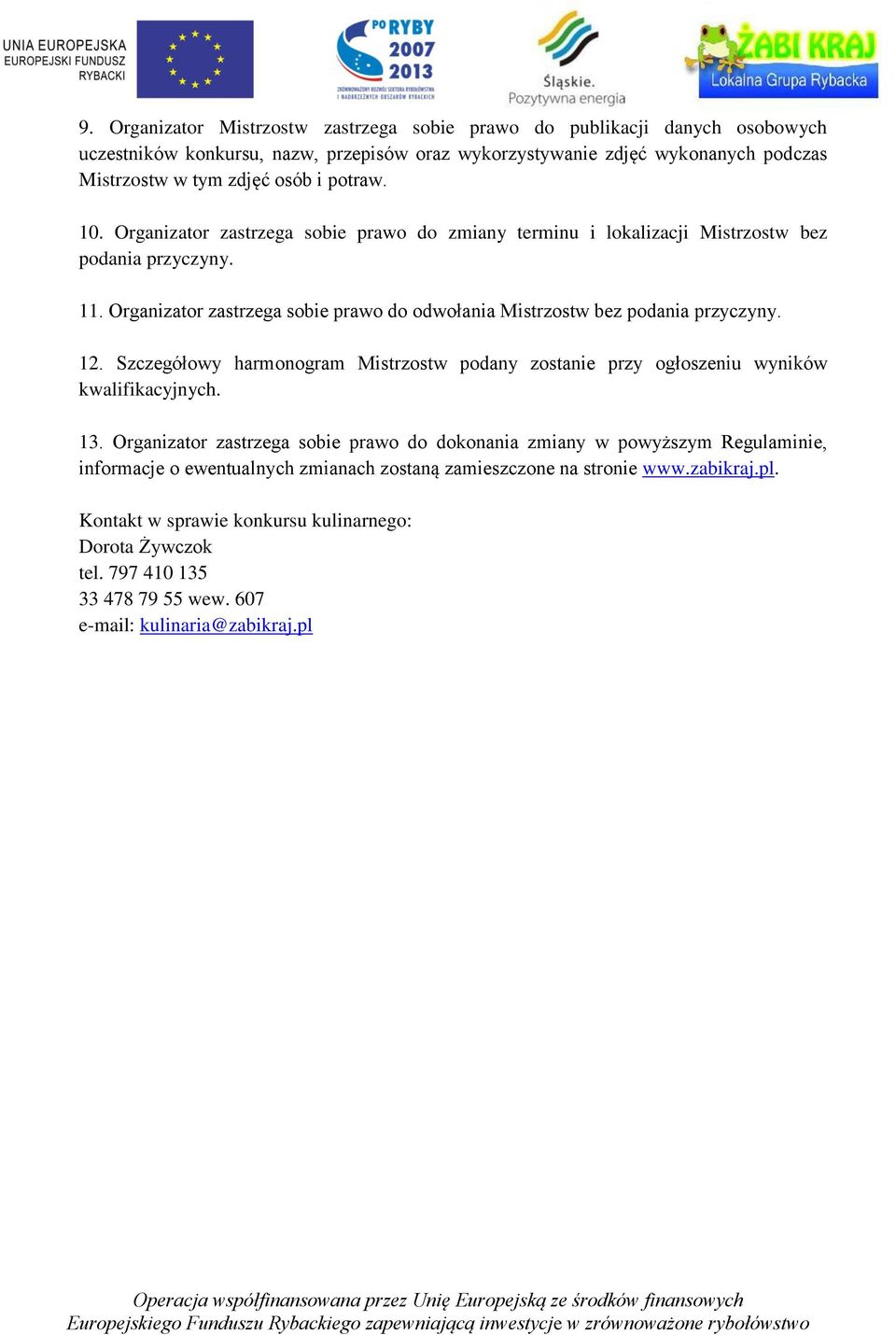 Organizator zastrzega sobie prawo do odwołania Mistrzostw bez podania przyczyny. 12. Szczegółowy harmonogram Mistrzostw podany zostanie przy ogłoszeniu wyników kwalifikacyjnych. 13.