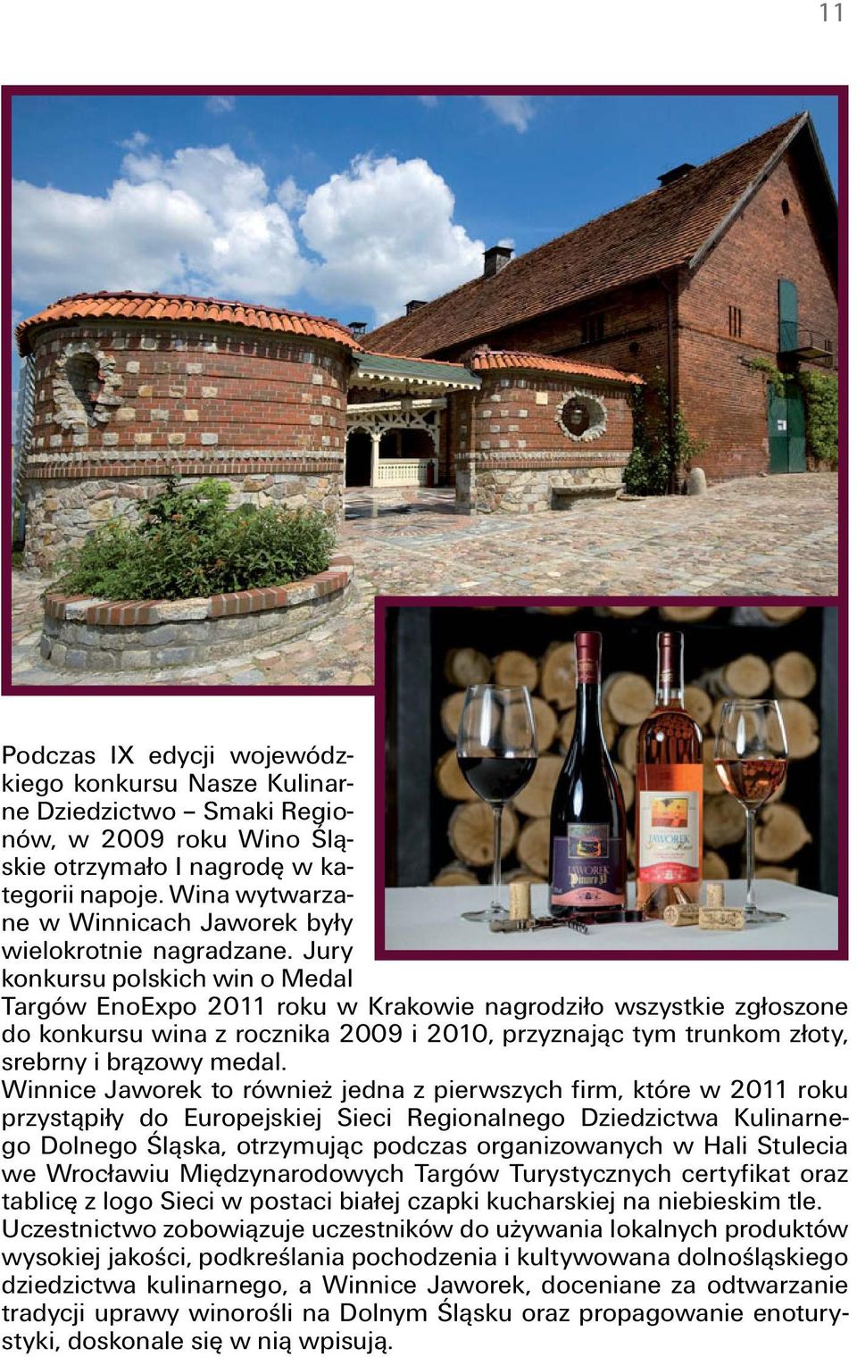 Jury konkursu polskich win o Medal Targów EnoExpo 2011 roku w Krakowie nagrodziło wszystkie zgłoszone do konkursu wina z rocznika 2009 i 2010, przyznając tym trunkom złoty, srebrny i brązowy medal.