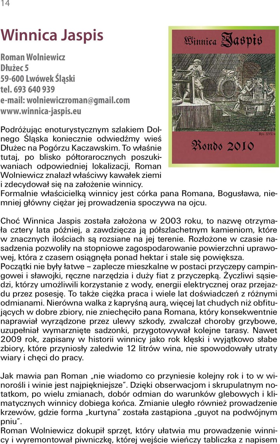 To właśnie tutaj, po blisko półtorarocznych poszukiwaniach odpowiedniej lokalizacji, Roman Wolniewicz znalazł właściwy kawałek ziemi i zdecydował się na założenie winnicy.