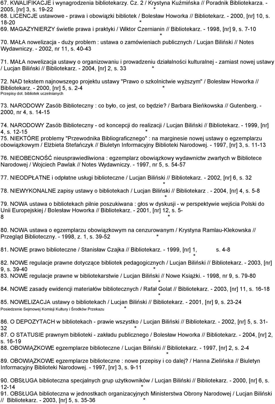- 1998, [nr] 9, s. 7-10 70. MAŁA nowelizacja - duży problem : ustawa o zamówieniach publicznych / Lucjan Biliński // Notes Wydawniczy. - 2002, nr 11, s. 40-43 71.