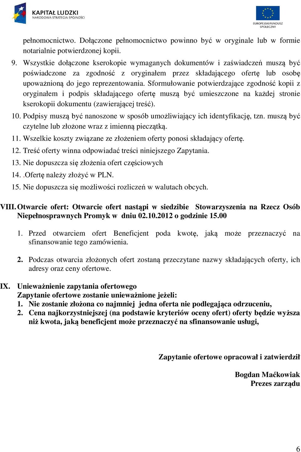 Sformułowanie potwierdzające zgodność kopii z oryginałem i podpis składającego ofertę muszą być umieszczone na każdej stronie kserokopii dokumentu (zawierającej treść). 10.