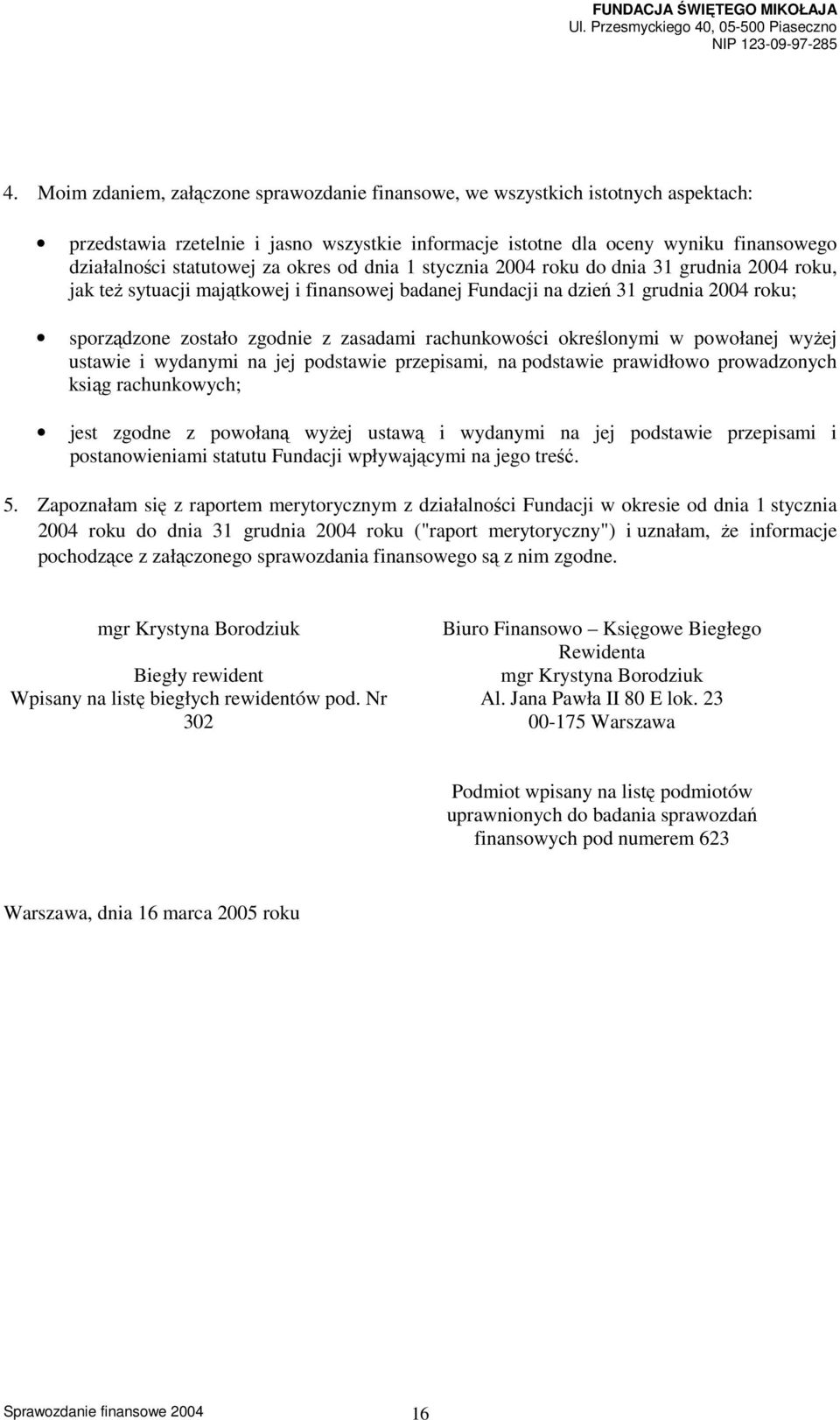 rachunkowości określonymi w powołanej wyżej ustawie i wydanymi na jej podstawie przepisami, na podstawie prawidłowo prowadzonych ksiąg rachunkowych; jest zgodne z powołaną wyżej ustawą i wydanymi na