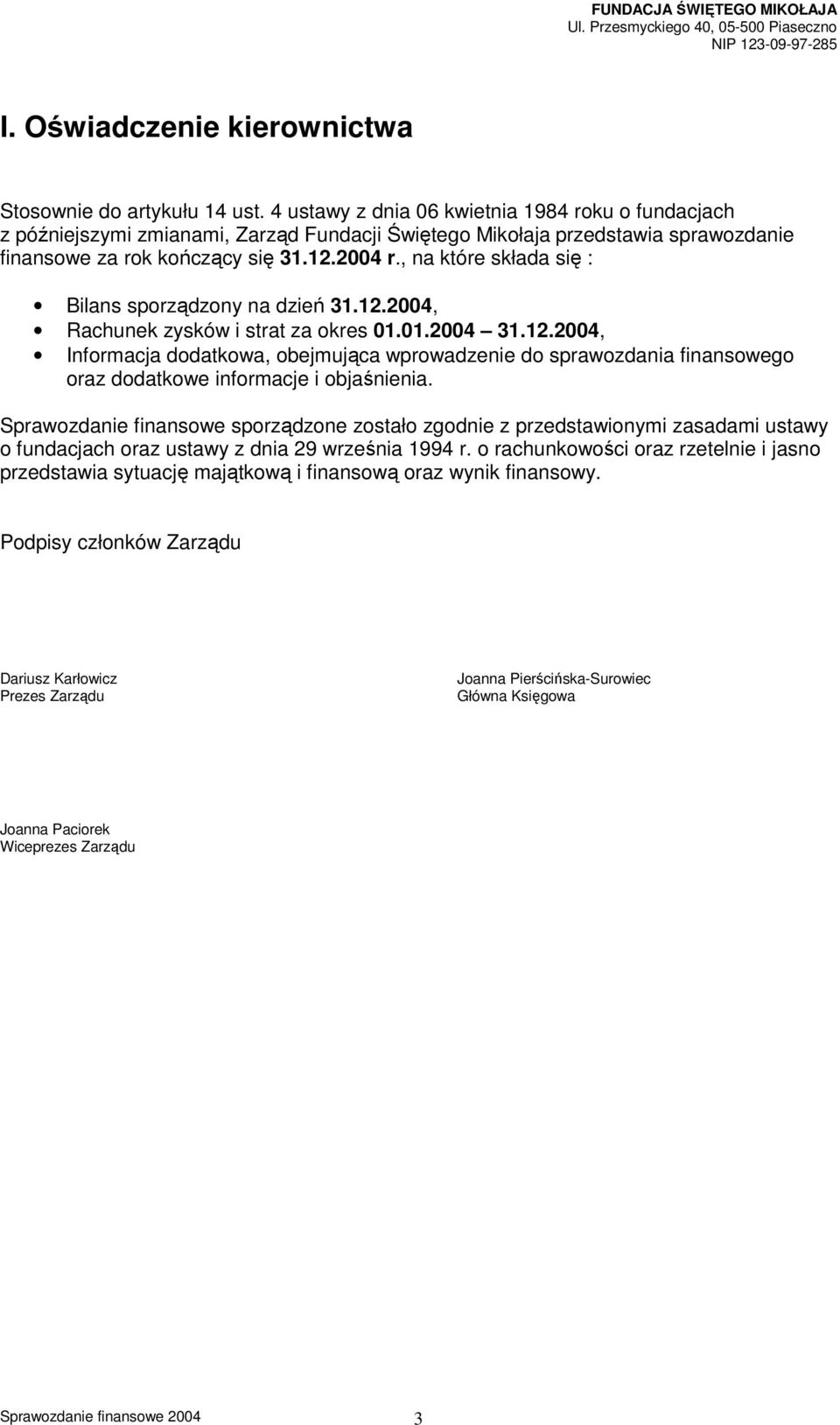 , na które składa się : Bilans sporządzony na dzień 31.12.2004, Rachunek zysków i strat za okres 01.01.2004 31.12.2004, Informacja dodatkowa, obejmująca wprowadzenie do sprawozdania finansowego oraz dodatkowe informacje i objaśnienia.