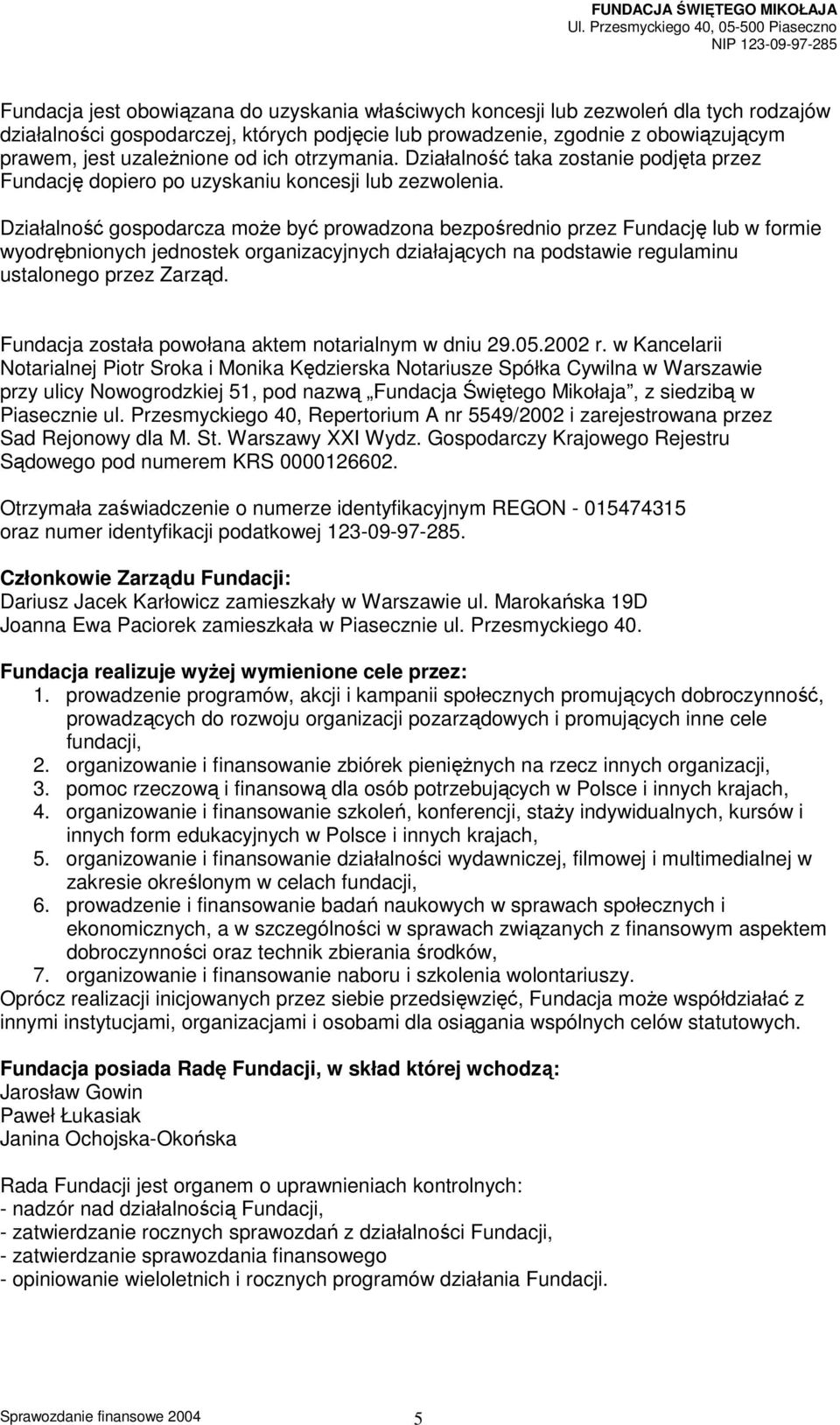 Działalność gospodarcza może być prowadzona bezpośrednio przez Fundację lub w formie wyodrębnionych jednostek organizacyjnych działających na podstawie regulaminu ustalonego przez Zarząd.