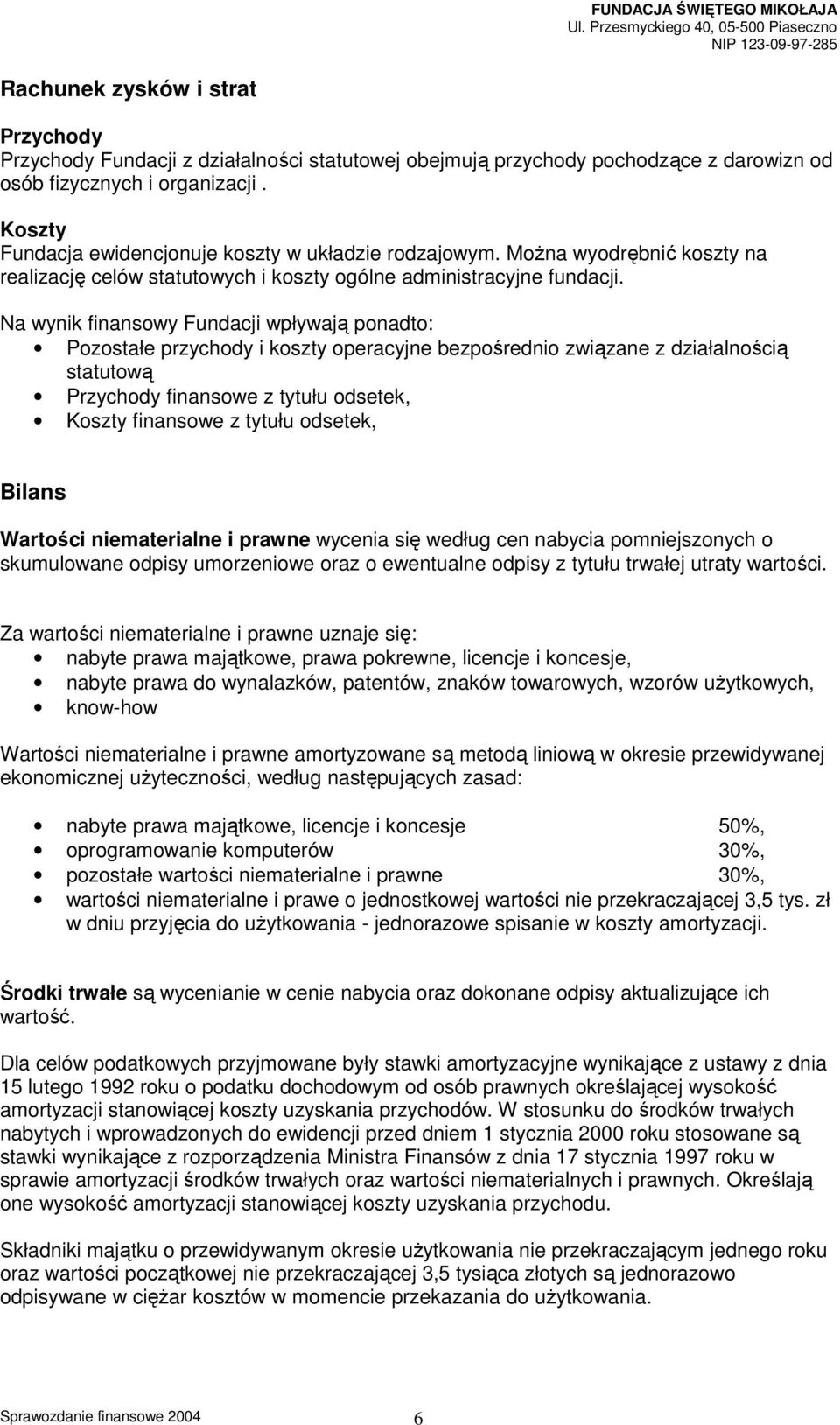 Na wynik finansowy Fundacji wpływają ponadto: Pozostałe przychody i koszty operacyjne bezpośrednio związane z działalnością statutową Przychody finansowe z tytułu odsetek, Koszty finansowe z tytułu