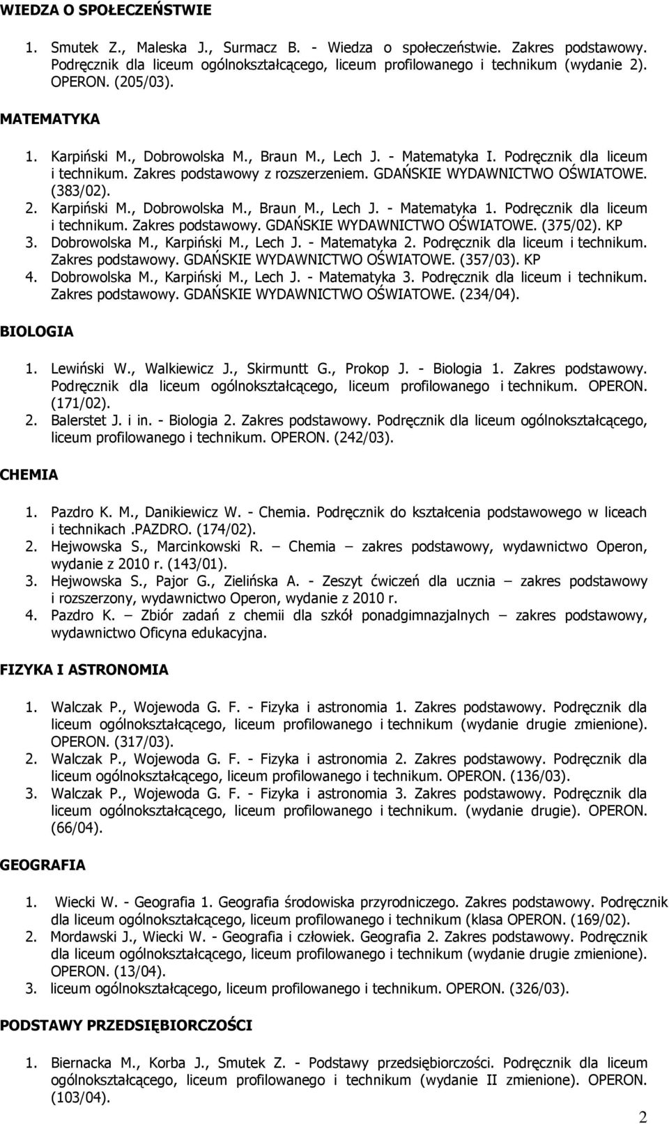 (383/02). 2. Karpiński M., Dobrowolska M., Braun M., Lech J. - Matematyka 1. Podręcznik dla liceum i technikum. Zakres podstawowy. GDAŃSKIE WYDAWNICTWO OŚWIATOWE. (375/02). KP 3. Dobrowolska M., Karpiński M.