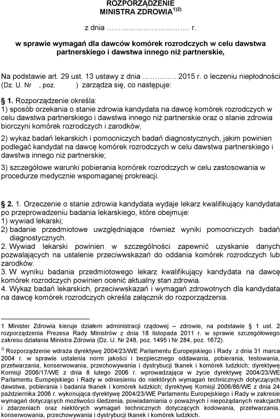 Rozporządzenie określa: 1) sposób orzekania o stanie zdrowia kandydata na dawcę komórek rozrodczych w celu dawstwa partnerskiego i dawstwa innego niż partnerskie oraz o stanie zdrowia biorczyni