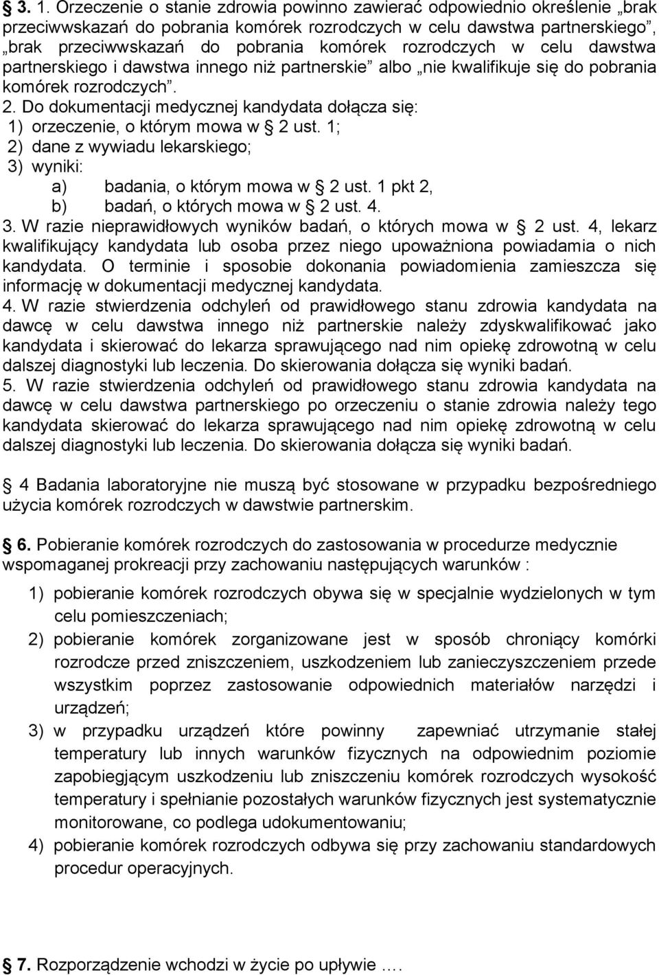 Do dokumentacji medycznej kandydata dołącza się: 1) orzeczenie, o którym mowa w 2 ust. 1; 2) dane z wywiadu lekarskiego; 3) wyniki: a) badania, o którym mowa w 2 ust.