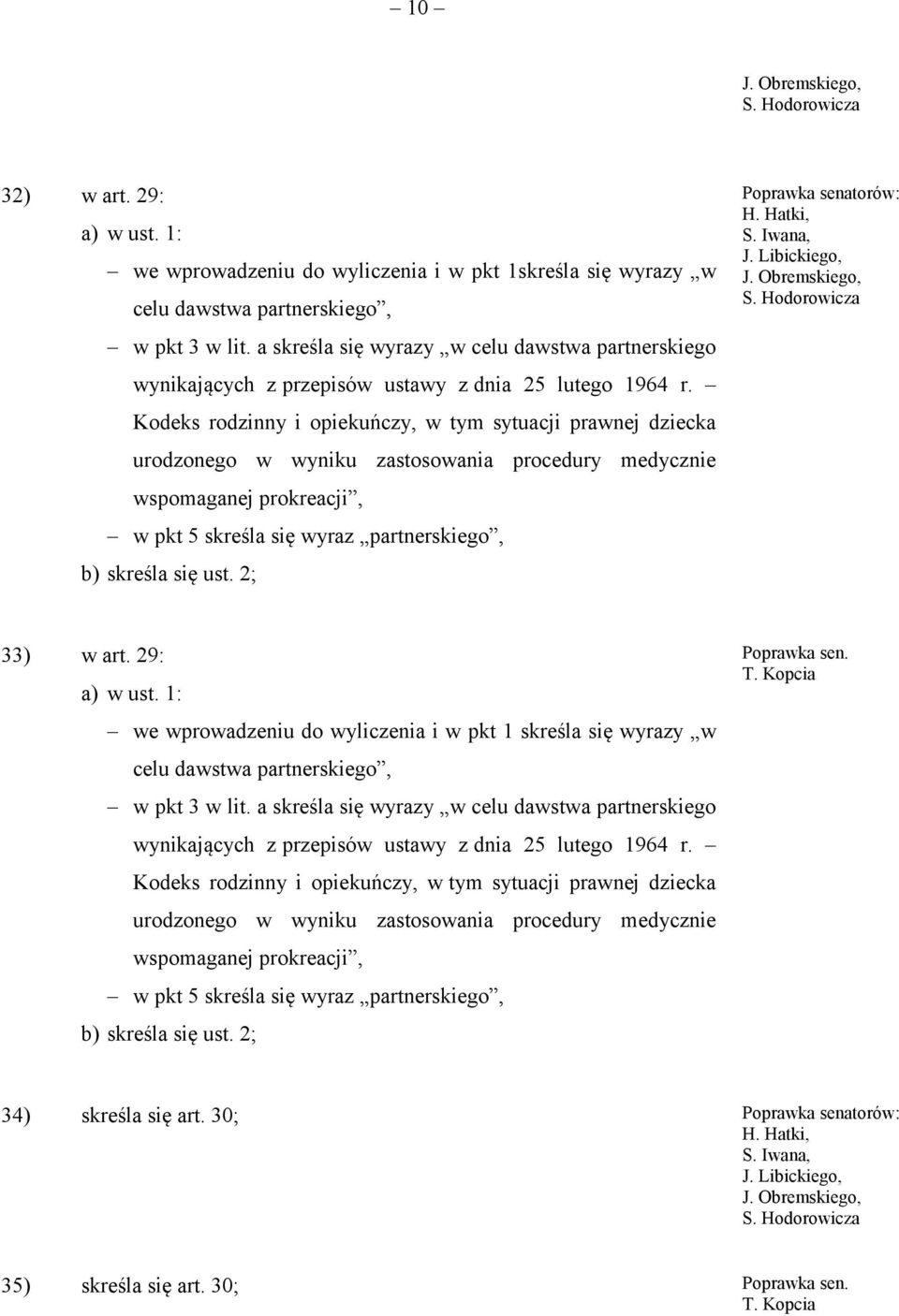 Kodeks rodzinny i opiekuńczy, w tym sytuacji prawnej dziecka urodzonego w wyniku zastosowania procedury medycznie wspomaganej prokreacji, w pkt 5 skreśla się wyraz partnerskiego, b) skreśla się ust.