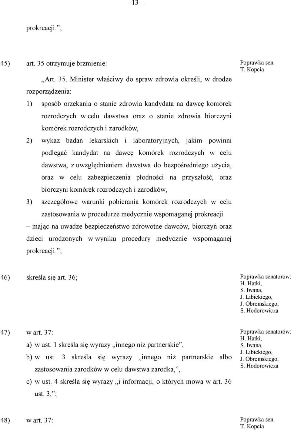 Minister właściwy do spraw zdrowia określi, w drodze rozporządzenia: 1) sposób orzekania o stanie zdrowia kandydata na dawcę komórek rozrodczych w celu dawstwa oraz o stanie zdrowia biorczyni komórek