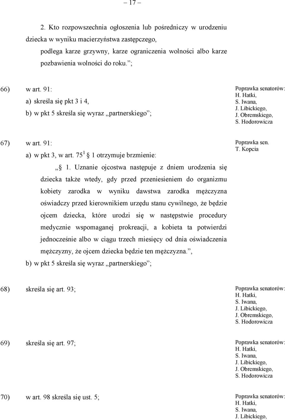 Uznanie ojcostwa następuje z dniem urodzenia się dziecka także wtedy, gdy przed przeniesieniem do organizmu kobiety zarodka w wyniku dawstwa zarodka mężczyzna oświadczy przed kierownikiem urzędu