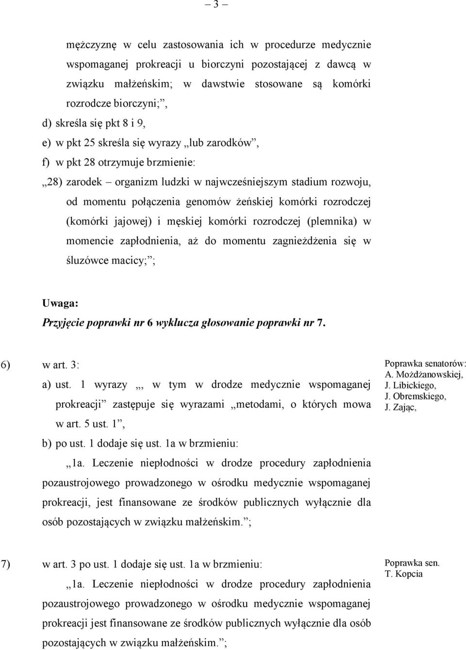 żeńskiej komórki rozrodczej (komórki jajowej) i męskiej komórki rozrodczej (plemnika) w momencie zapłodnienia, aż do momentu zagnieżdżenia się w śluzówce macicy; ; Uwaga: Przyjęcie poprawki nr 6