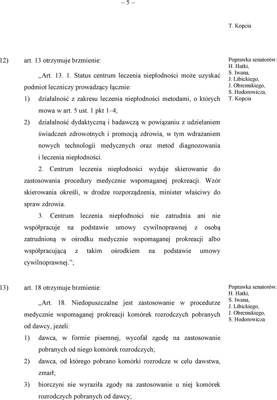 1 pkt 1 4; 2) działalność dydaktyczną i badawczą w powiązaniu z udzielaniem świadczeń zdrowotnych i promocją zdrowia, w tym wdrażaniem nowych technologii medycznych oraz metod diagnozowania i