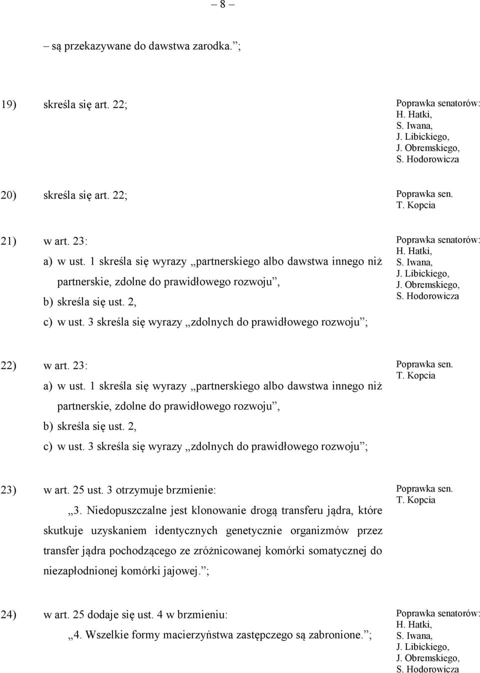 3 skreśla się wyrazy zdolnych do prawidłowego rozwoju ; 22) w art. 23: a) w ust.  3 skreśla się wyrazy zdolnych do prawidłowego rozwoju ; 23) w art. 25 ust. 3 otrzymuje brzmienie: 3.