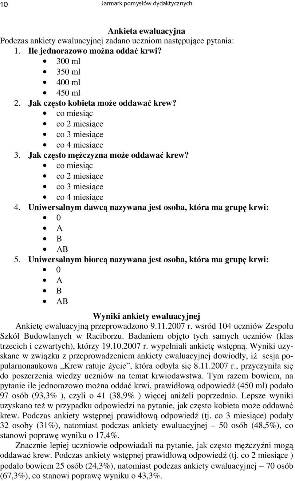 Uniwersalnym dawcą nazywana jest osoba, która ma grupę krwi: 0 A B AB 5.