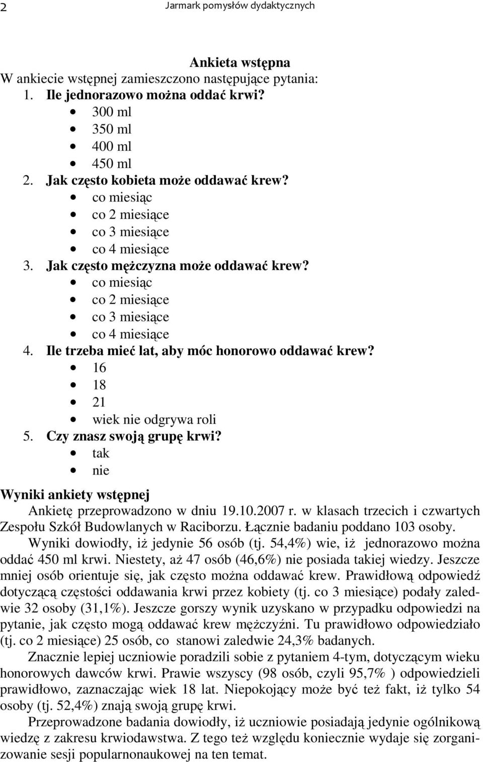 Ile trzeba mieć lat, aby móc honorowo oddawać krew? 16 18 21 wiek nie odgrywa roli 5. Czy znasz swoją grupę krwi? tak nie Wyniki ankiety wstępnej Ankietę przeprowadzono w dniu 19.10.2007 r.