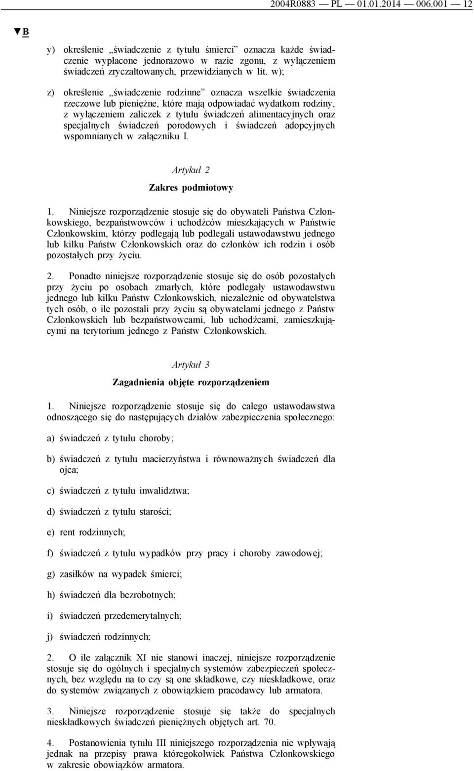 w); z) określenie świadczenie rodzinne oznacza wszelkie świadczenia rzeczowe lub pieniężne, które mają odpowiadać wydatkom rodziny, z wyłączeniem zaliczek z tytułu świadczeń alimentacyjnych oraz