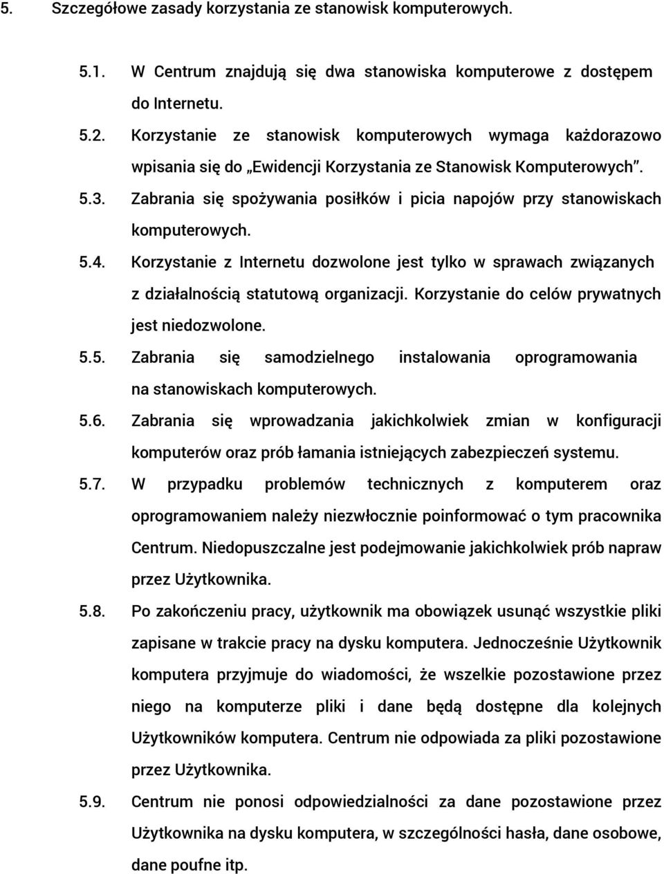 Zabrania się spożywania posiłków i picia napojów przy stanowiskach komputerowych. 5.4. Korzystanie z Internetu dozwolone jest tylko w sprawach związanych z działalnością statutową organizacji.