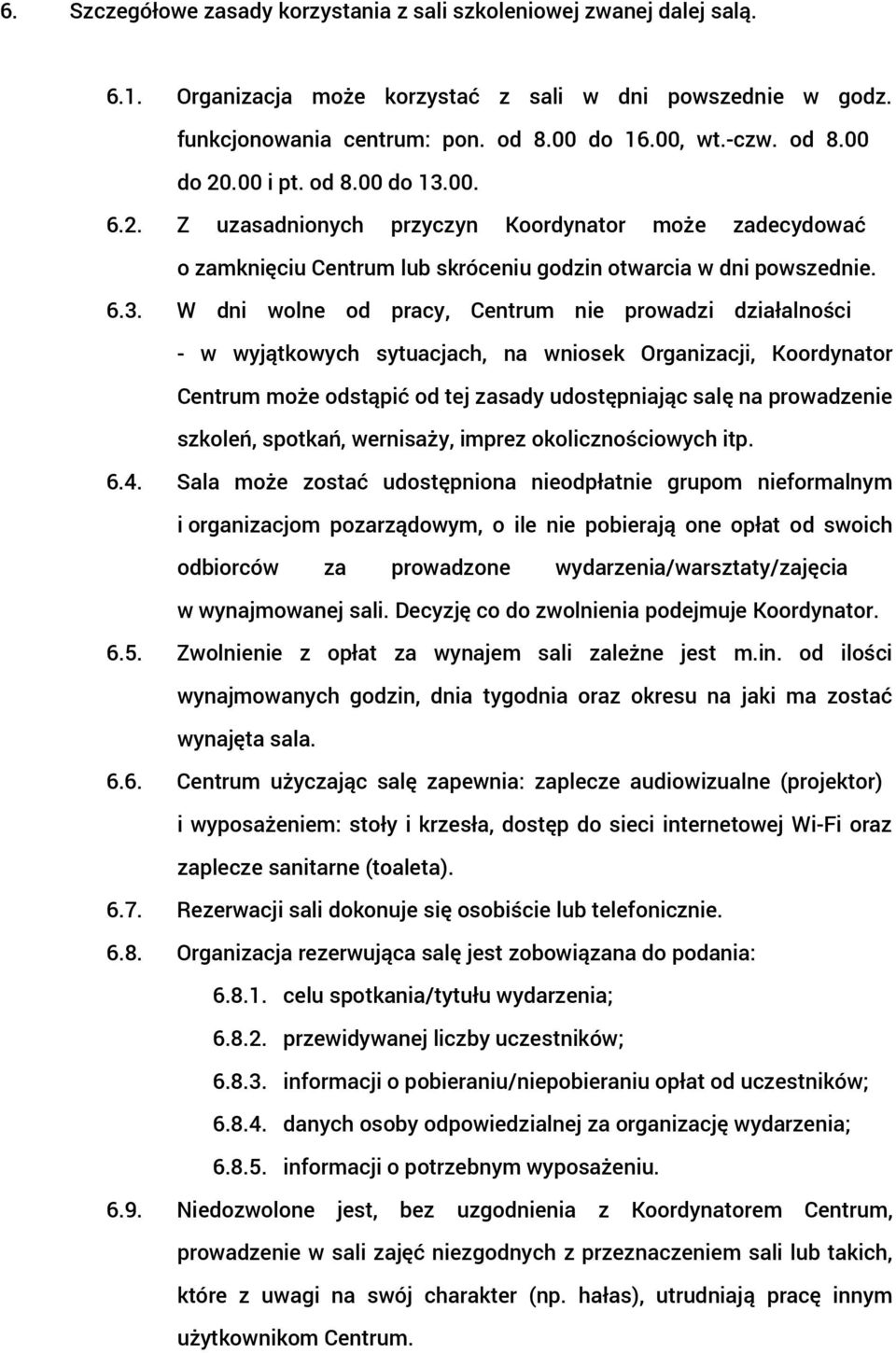 00. 6.2. Z uzasadnionych przyczyn Koordynator może zadecydować o zamknięciu Centrum lub skróceniu godzin otwarcia w dni powszednie. 6.3.