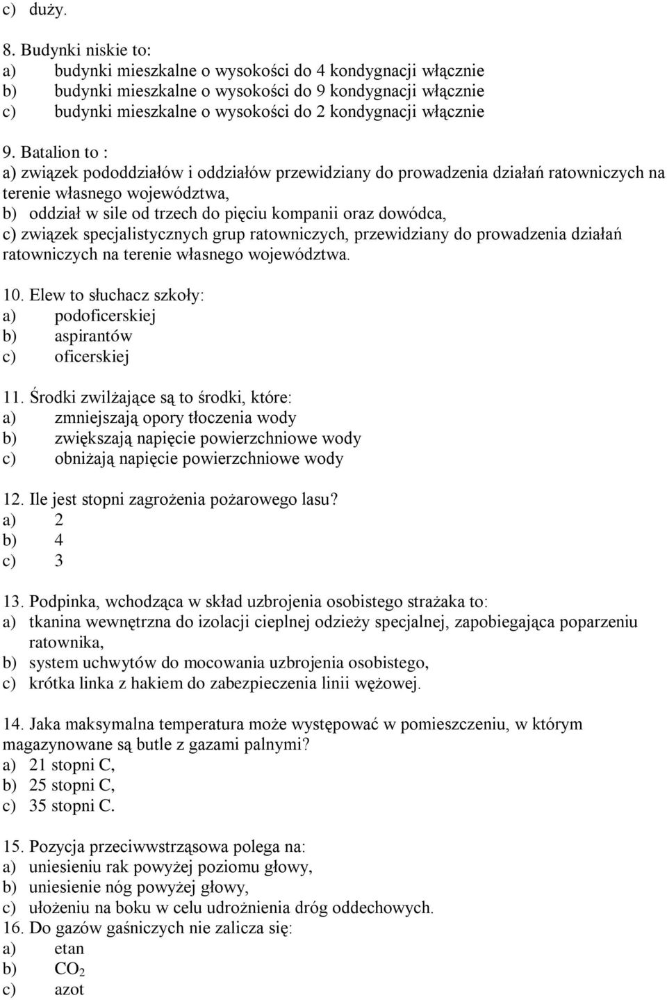 9. Batalion to : a) związek pododdziałów i oddziałów przewidziany do prowadzenia działań ratowniczych na terenie własnego województwa, b) oddział w sile od trzech do pięciu kompanii oraz dowódca, c)