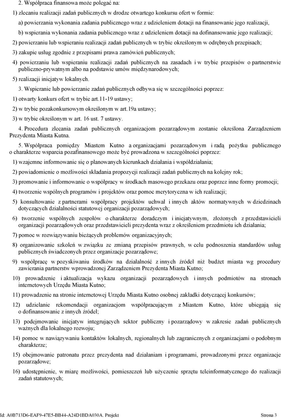 trybie określonym w odrębnych przepisach; 3) zakupie usług zgodnie z przepisami prawa zamówień publicznych; 4) powierzaniu lub wspieraniu realizacji zadań publicznych na zasadach i w trybie przepisów