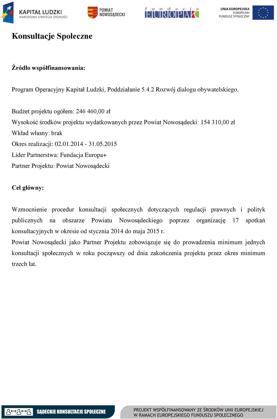 2015 Lider Partnerstwa: Fundacja Europa+ Partner Projektu: Powiat Nowosądecki Cel główny: Wzmocnienie procedur konsultacji społecznych dotyczących regulacji prawnych i polityk publicznych na obszarze