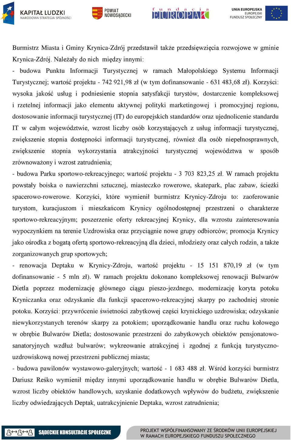 Korzyści: wysoka jakość usług i podniesienie stopnia satysfakcji turystów, dostarczenie kompleksowej i rzetelnej informacji jako elementu aktywnej polityki marketingowej i promocyjnej regionu,