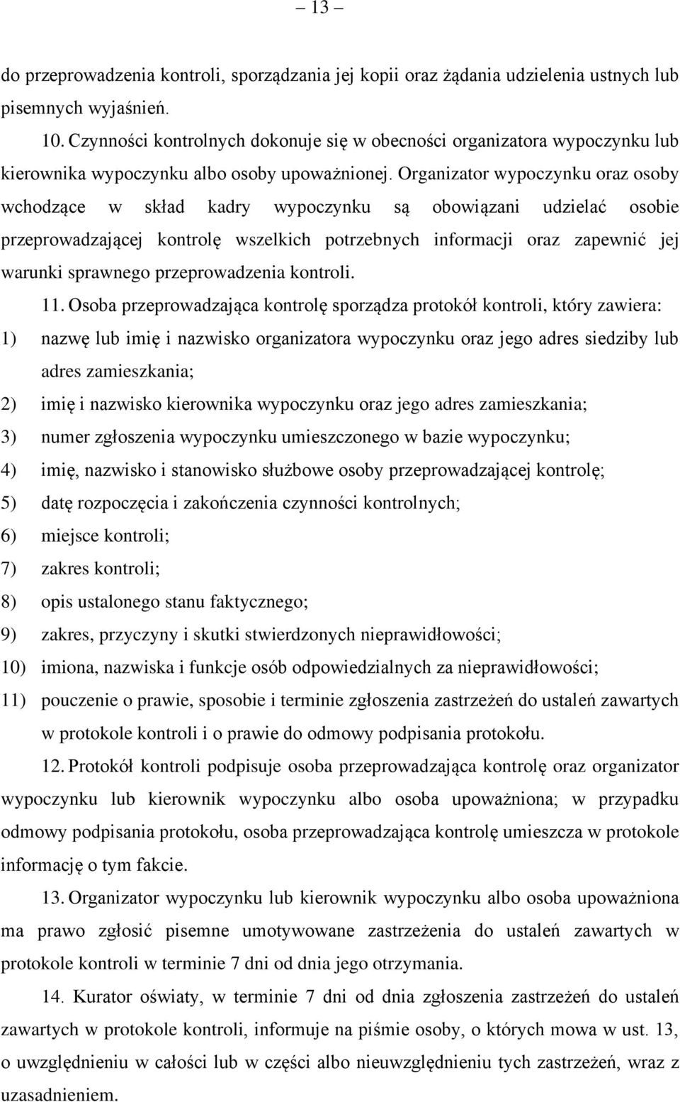 Organizator wypoczynku oraz osoby wchodzące w skład kadry wypoczynku są obowiązani udzielać osobie przeprowadzającej kontrolę wszelkich potrzebnych informacji oraz zapewnić jej warunki sprawnego