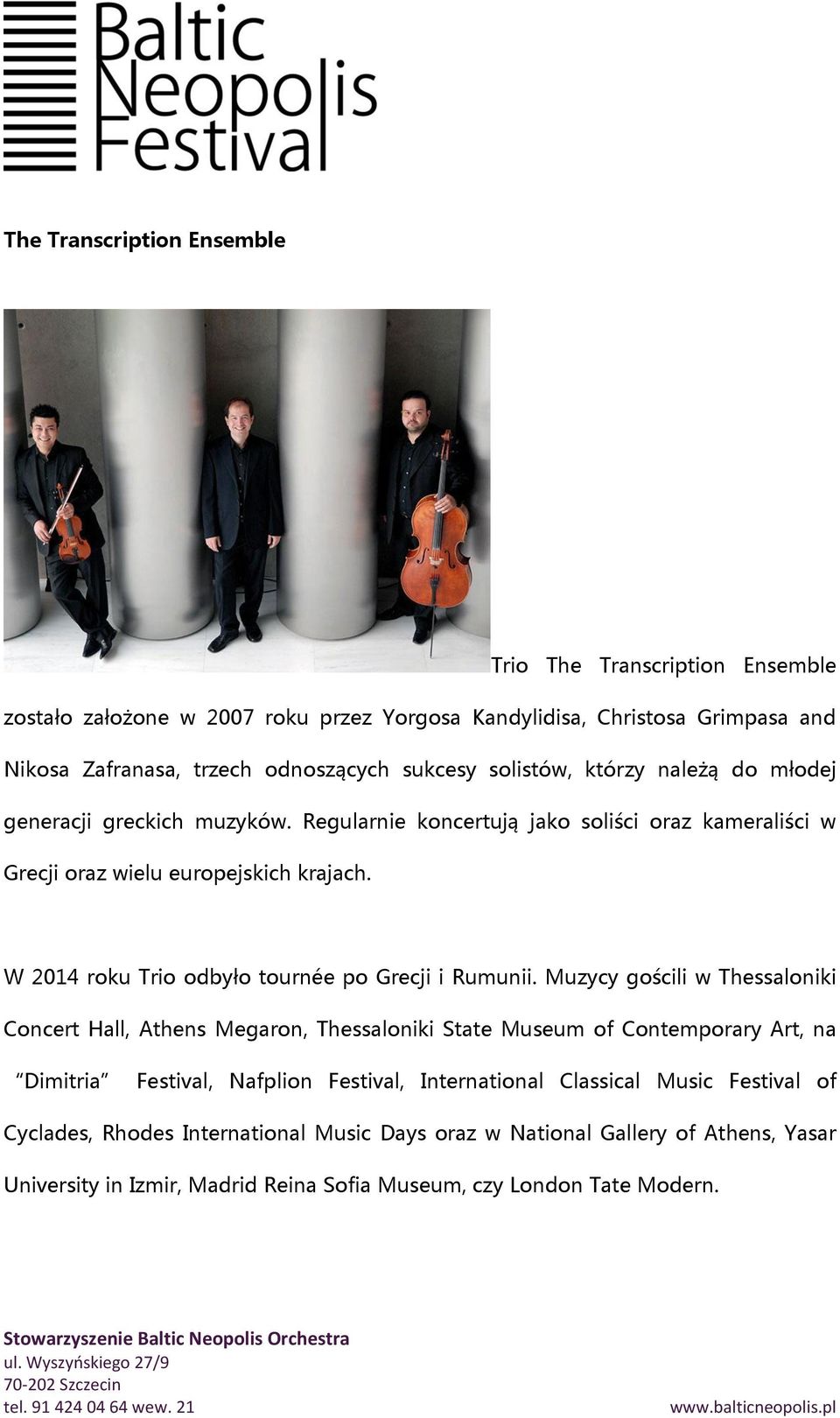 W 2014 roku Trio odbyło tournée po Grecji i Rumunii.