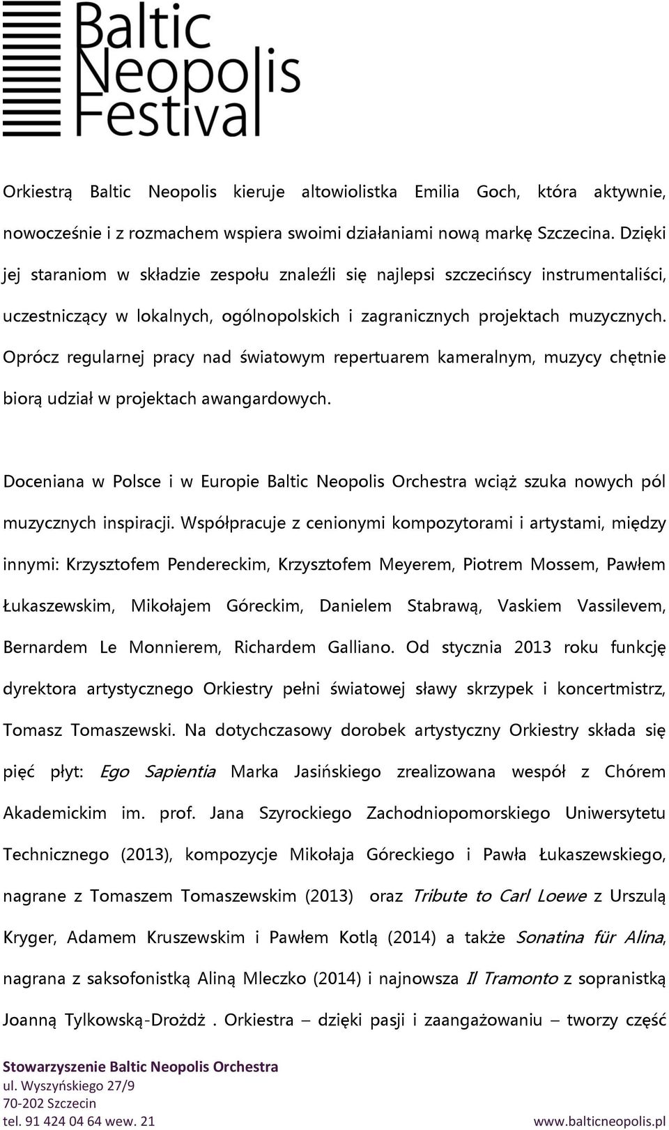 Oprócz regularnej pracy nad światowym repertuarem kameralnym, muzycy chętnie biorą udział w projektach awangardowych.