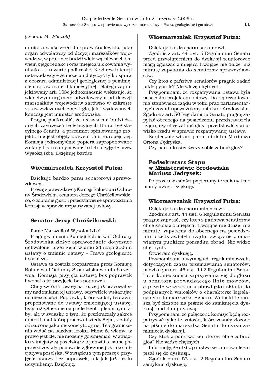 tu warto podkreœliæ, i wbrew intencji ustawodawcy e mo e on dotyczyæ tylko spraw z obszaru administracji geologicznej z pominiêciem spraw materii koncesyjnej. Dlatego zaprojektowany art.