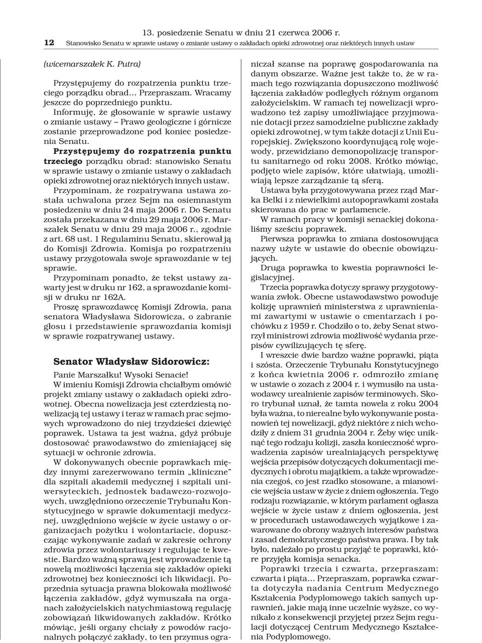 Informujê, e g³osowanie w sprawie ustawy o zmianie ustawy Prawo geologiczne i górnicze zostanie przeprowadzone pod koniec posiedzenia Senatu.