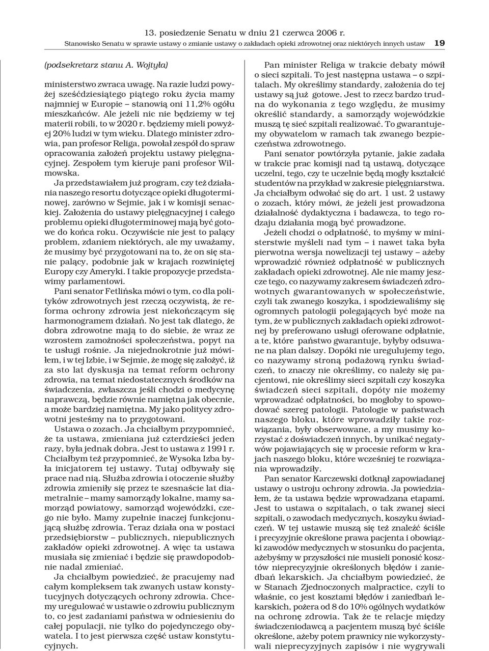 bêdziemy mieli powy - ej 20% ludzi w tym wieku. Dlatego minister zdrowia, pan profesor Religa, powo³a³ zespó³ do spraw opracowania za³o eñ projektu ustawy pielêgnacyjnej.