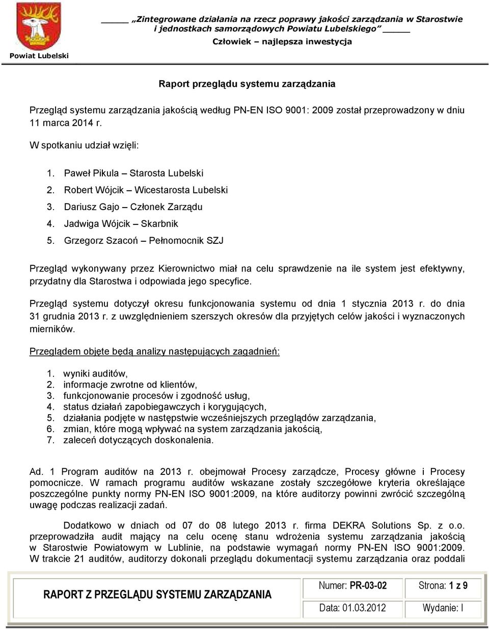 Grzegorz Szacoń Pełnomocnik SZJ Przegląd wykonywany przez Kierownictwo miał na celu sprawdzenie na ile system jest efektywny, przydatny dla Starostwa i odpowiada jego specyfice.