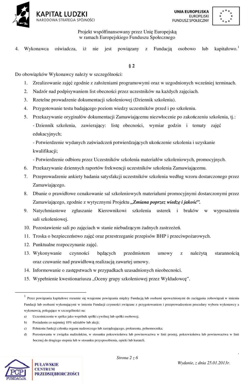 testu badającego poziom wiedzy uczestników przed i po szkoleniu 5 Przekazywanie oryginałów dokumentacji Zamawiającemu niezwłocznie po zakończeniu szkolenia, tj: - Dziennik szkolenia, zawierający: