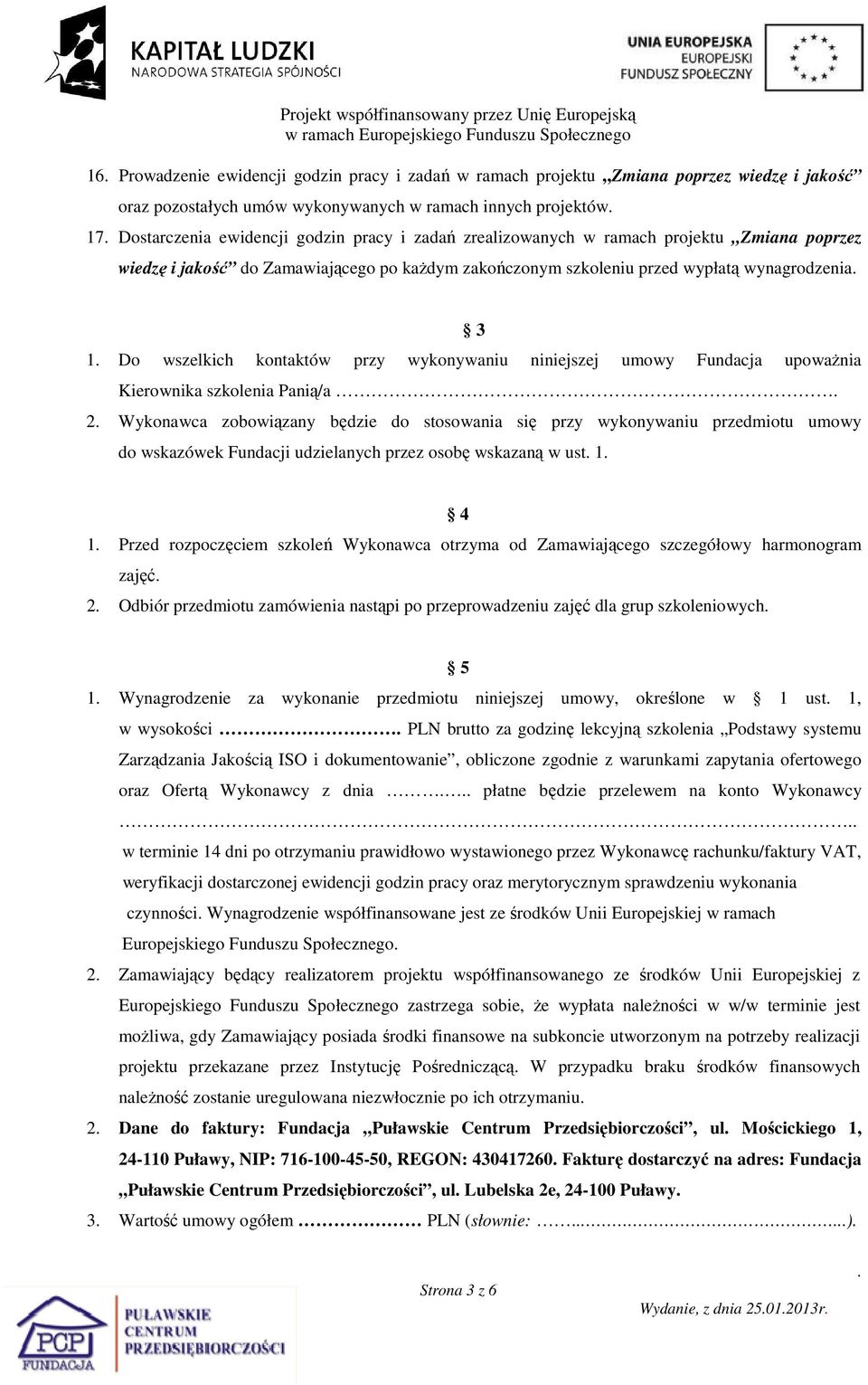 niniejszej umowy Fundacja upowaŝnia Kierownika szkolenia Panią/a 2 Wykonawca zobowiązany będzie do stosowania się przy wykonywaniu przedmiotu umowy do wskazówek Fundacji udzielanych przez osobę