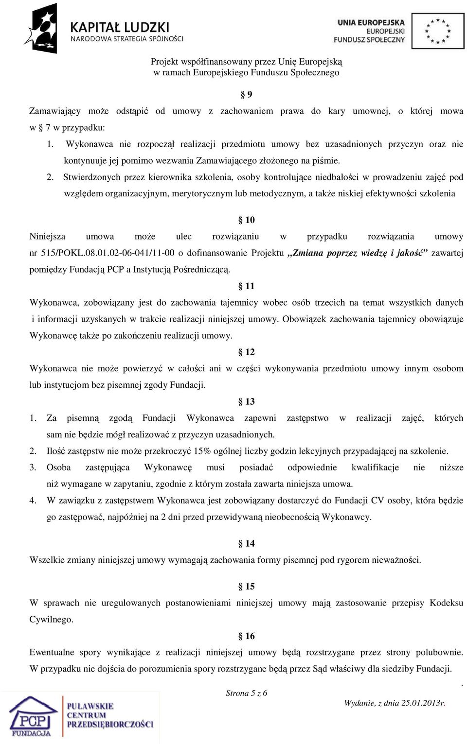 merytorycznym lub metodycznym, a takŝe niskiej efektywności szkolenia 10 Niniejsza umowa moŝe ulec rozwiązaniu w przypadku rozwiązania umowy nr 515/POKL080102-06-041/11-00 o dofinansowanie Projektu