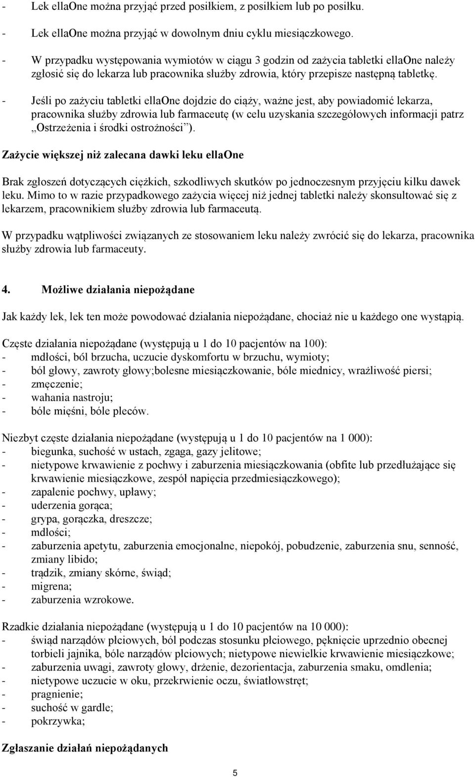 - Jeśli po zażyciu tabletki ellaone dojdzie do ciąży, ważne jest, aby powiadomić lekarza, pracownika służby zdrowia lub farmaceutę (w celu uzyskania szczegółowych informacji patrz Ostrzeżenia i