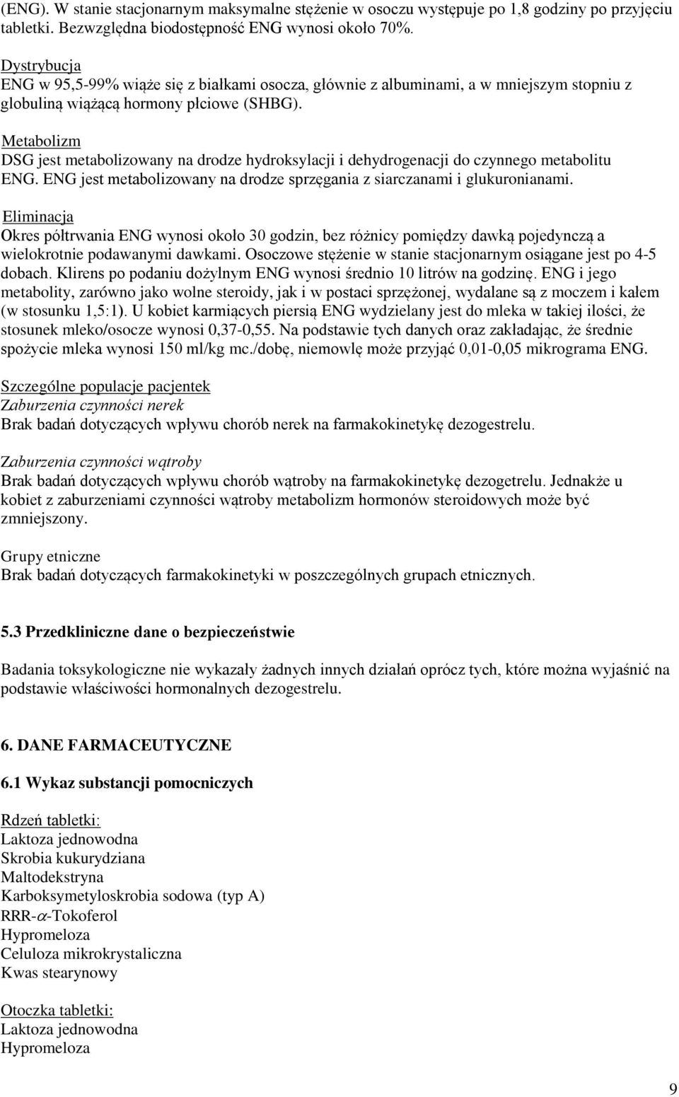 Metabolizm DSG jest metabolizowany na drodze hydroksylacji i dehydrogenacji do czynnego metabolitu ENG. ENG jest metabolizowany na drodze sprzęgania z siarczanami i glukuronianami.