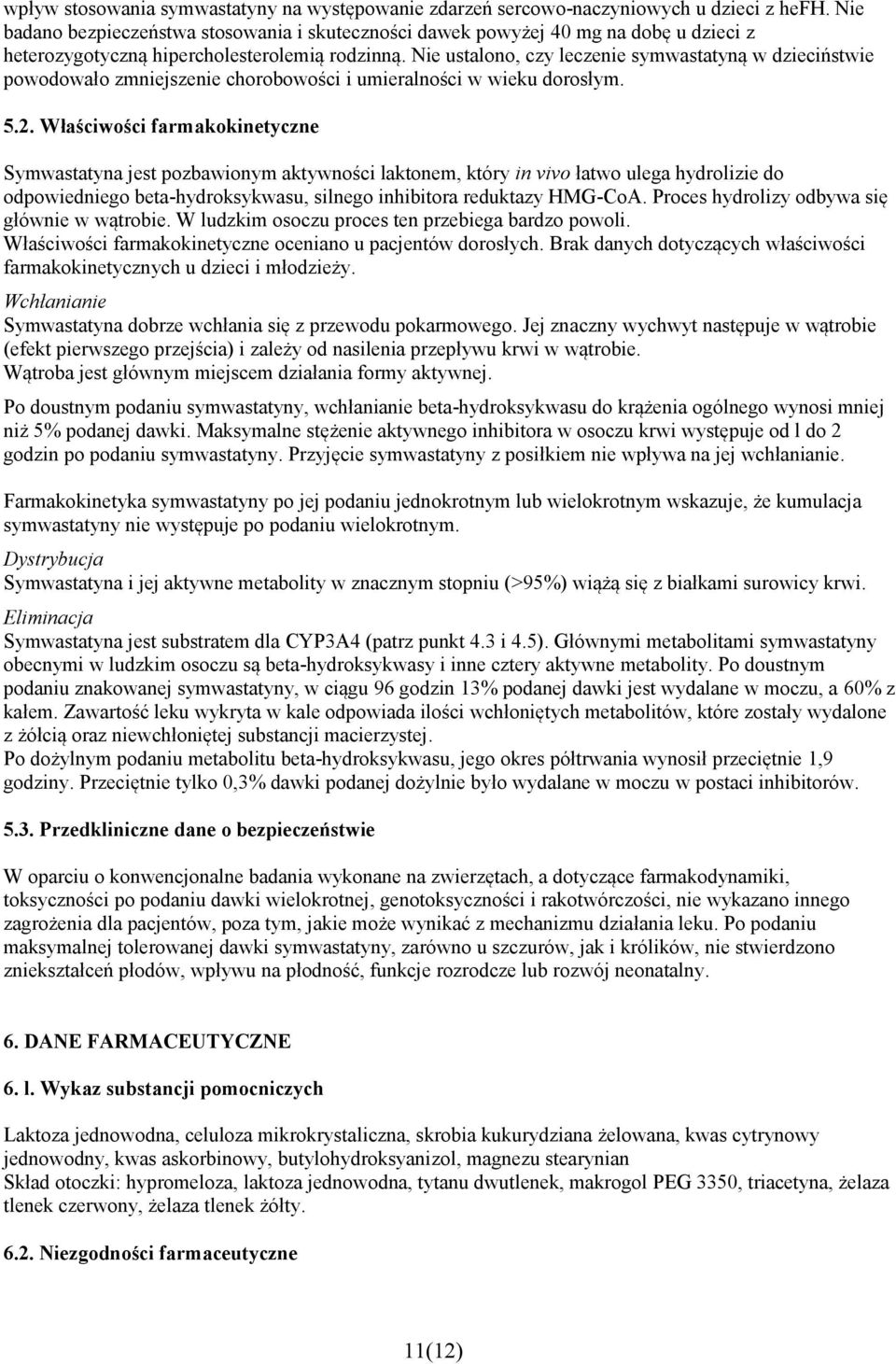 Nie ustalono, czy leczenie symwastatyną w dzieciństwie powodowało zmniejszenie chorobowości i umieralności w wieku dorosłym. 5.2.