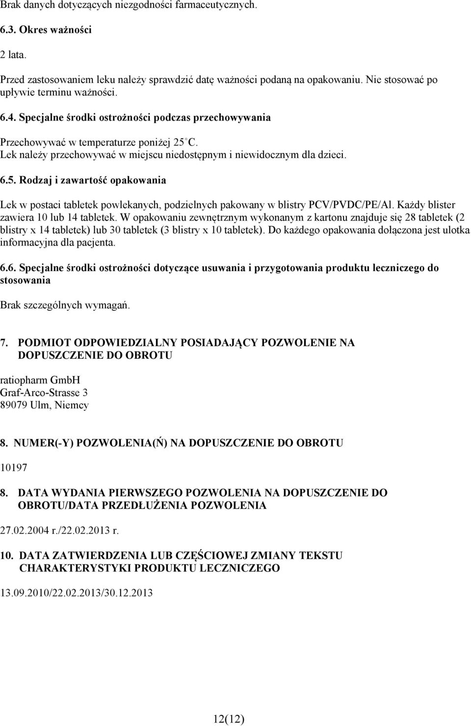 Lek należy przechowywać w miejscu niedostępnym i niewidocznym dla dzieci. 6.5. Rodzaj i zawartość opakowania Lek w postaci tabletek powlekanych, podzielnych pakowany w blistry PCV/PVDC/PE/Al.