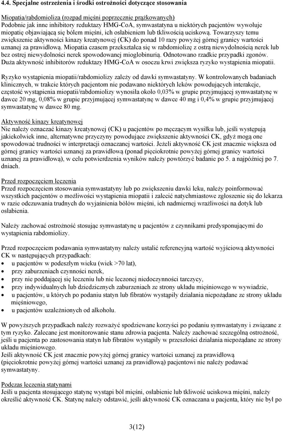 Towarzyszy temu zwiększenie aktywności kinazy kreatynowej (CK) do ponad 10 razy powyżej górnej granicy wartości uznanej za prawidłową.