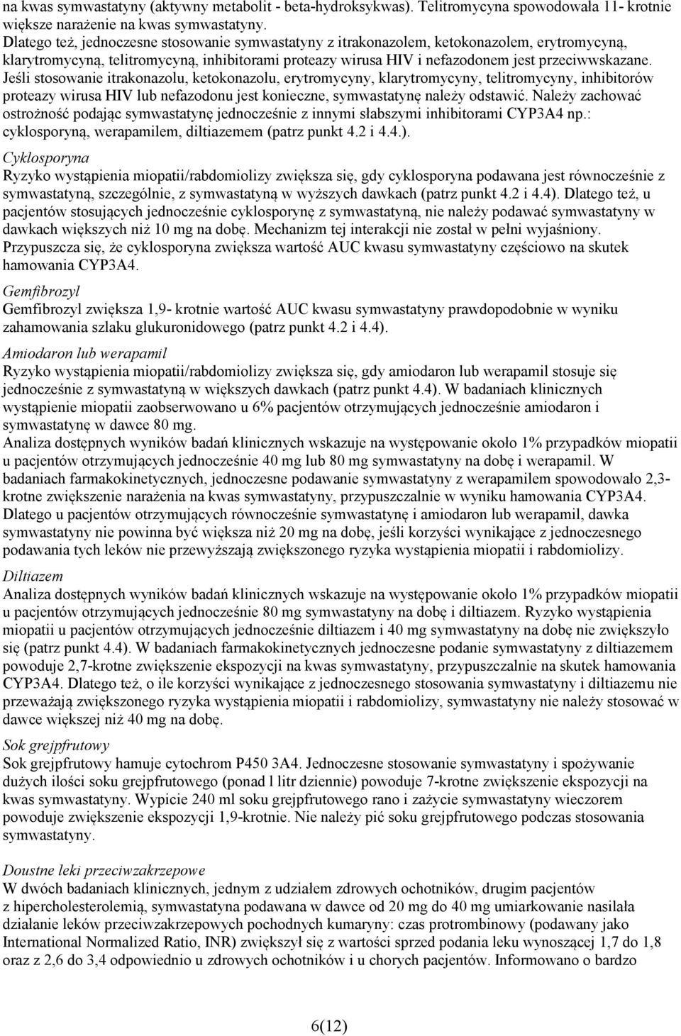 Jeśli stosowanie itrakonazolu, ketokonazolu, erytromycyny, klarytromycyny, telitromycyny, inhibitorów proteazy wirusa HIV lub nefazodonu jest konieczne, symwastatynę należy odstawić.