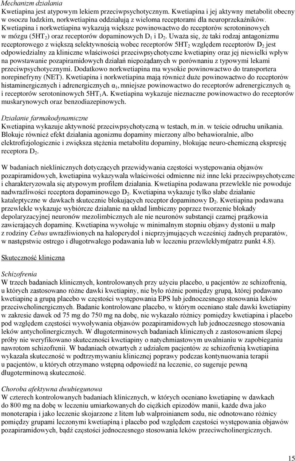 Kwetiapina i norkwetiapina wykazują większe powinowactwo do receptorów serotoninowych w mózgu (5HT 2 ) oraz receptorów dopaminowych D 1 i D 2.