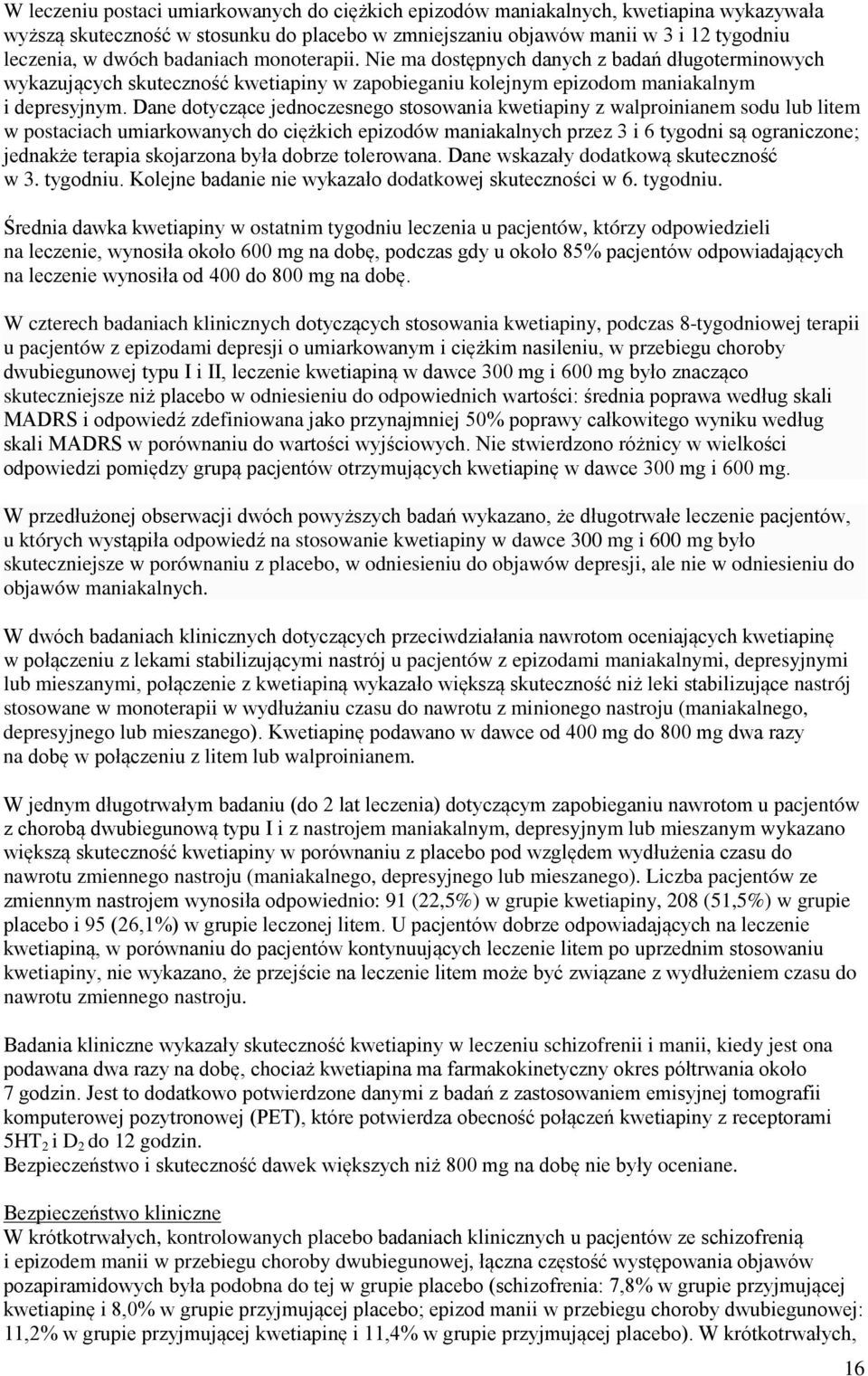 Dane dotyczące jednoczesnego stosowania kwetiapiny z walproinianem sodu lub litem w postaciach umiarkowanych do ciężkich epizodów maniakalnych przez 3 i 6 tygodni są ograniczone; jednakże terapia