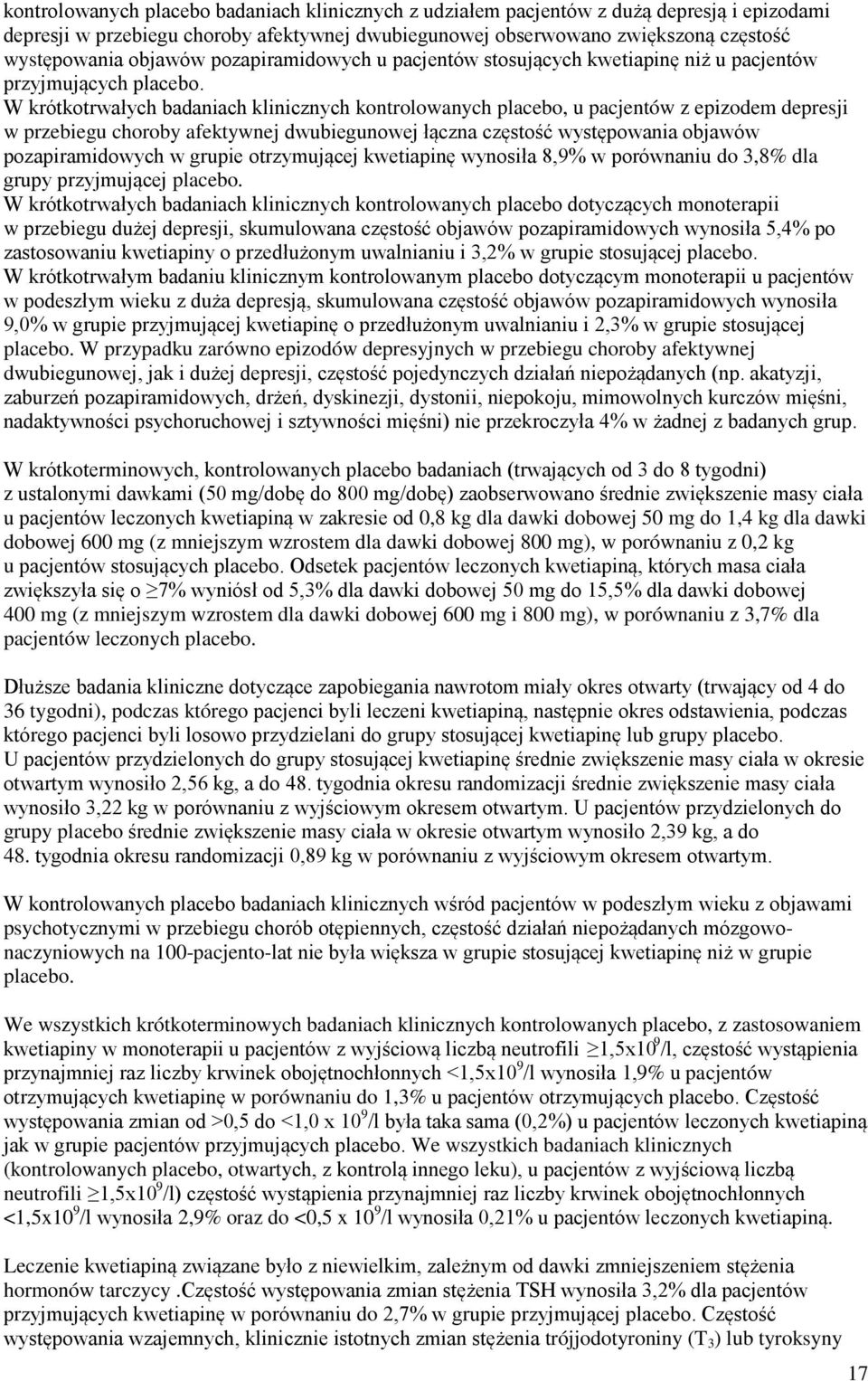 W krótkotrwałych badaniach klinicznych kontrolowanych placebo, u pacjentów z epizodem depresji w przebiegu choroby afektywnej dwubiegunowej łączna częstość występowania objawów pozapiramidowych w