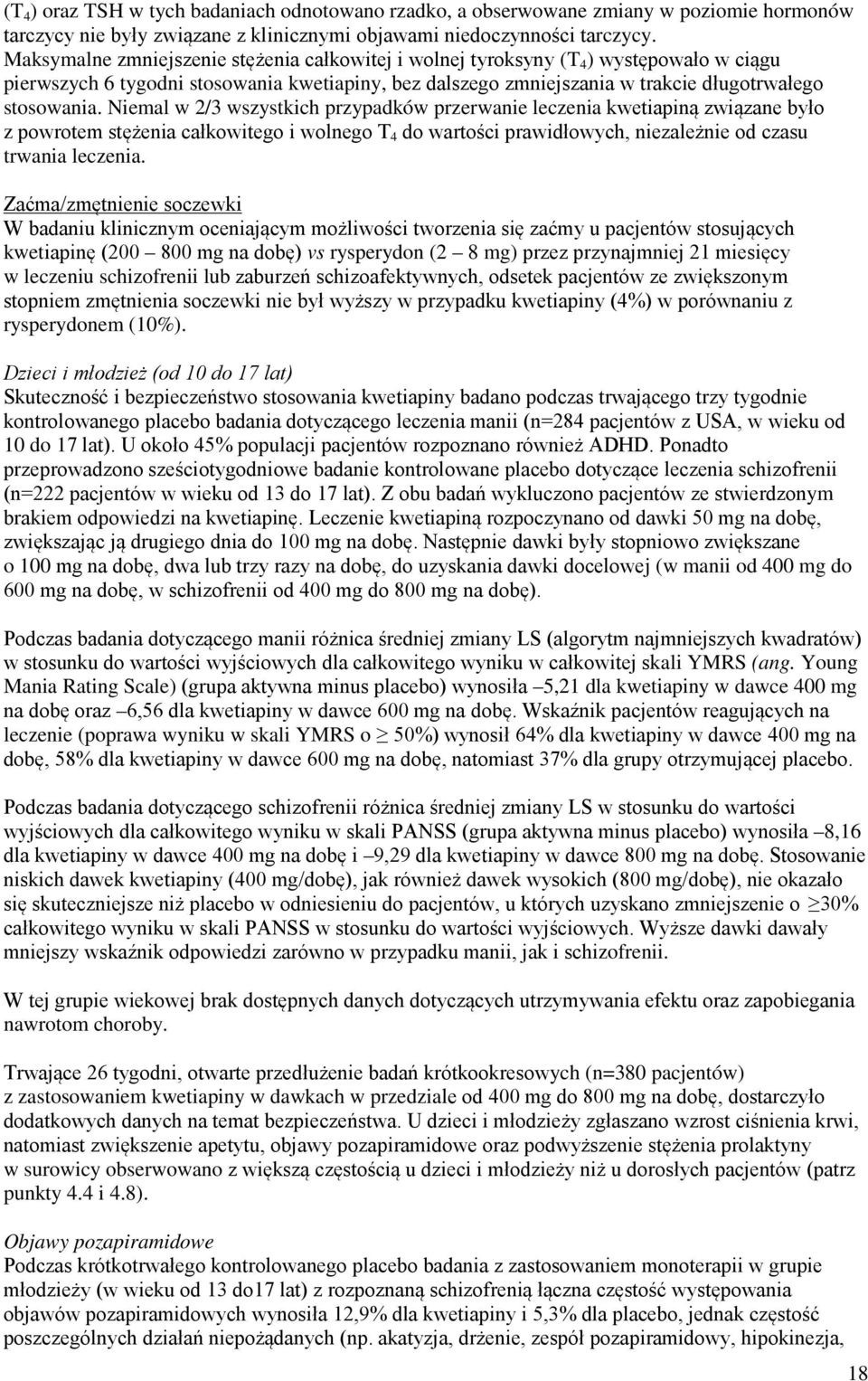 Niemal w 2/3 wszystkich przypadków przerwanie leczenia kwetiapiną związane było z powrotem stężenia całkowitego i wolnego T 4 do wartości prawidłowych, niezależnie od czasu trwania leczenia.